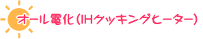 オール電化（ＩＨクッキングヒーター）